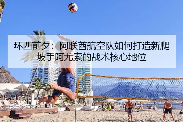 环西前夕：阿联酋航空队如何打造新爬坡手阿尤索的战术核心地位